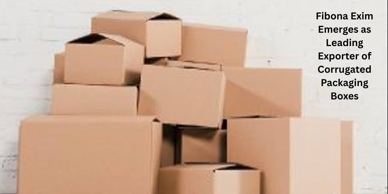 Fibona Exim Emerges as Leading Exporter of Corrugated Packaging Boxes