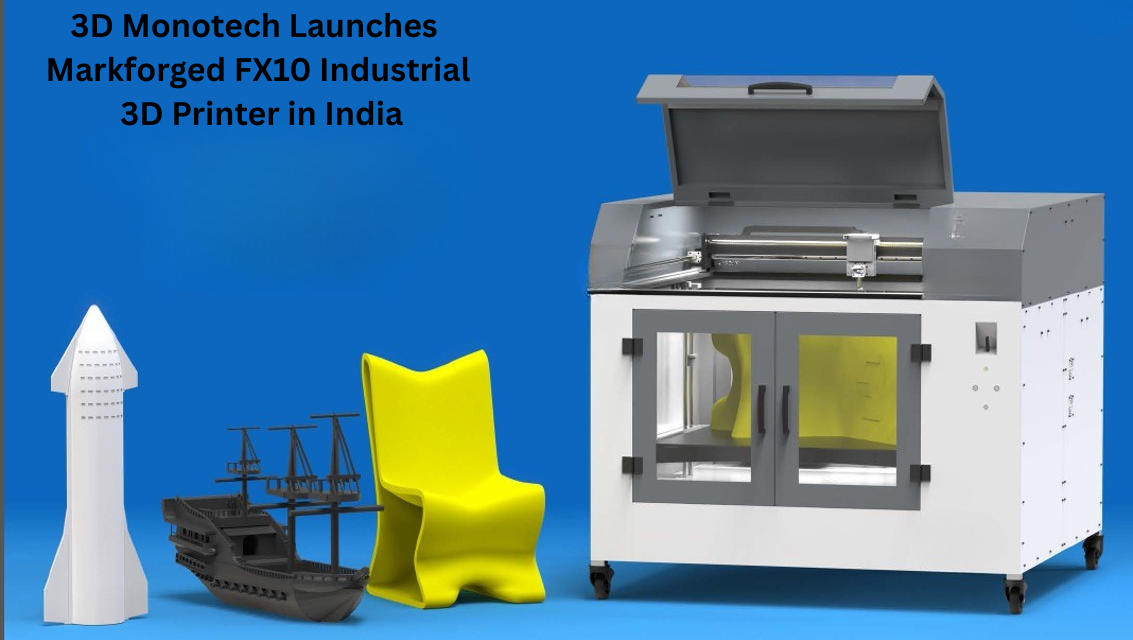 3D Monotech Launches Markforged FX10 Industrial 3D Printer in India
