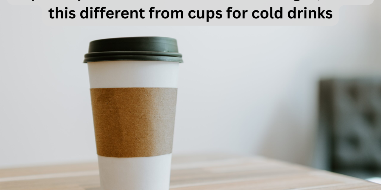 What makes paper cups suitable for hot beverages, and how is this different from cups for cold drinks?
