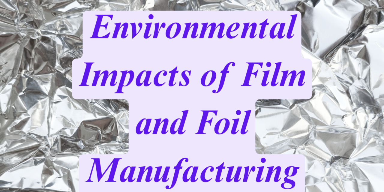 What Are the Environmental Impacts of Film and Foil Manufacturing?