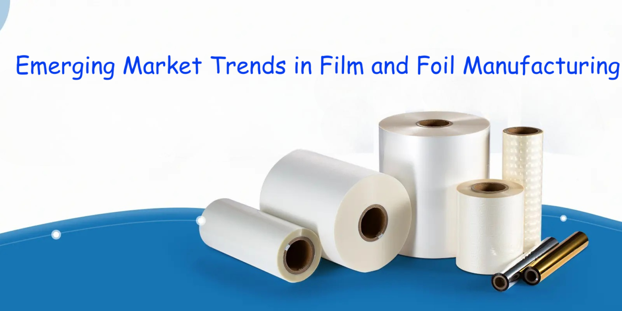 What Are the Emerging Market Trends in Film and Foil Manufacturing?