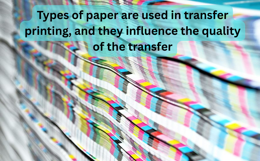 What types of paper are used in transfer printing, and how do they influence the quality of the transfer?
